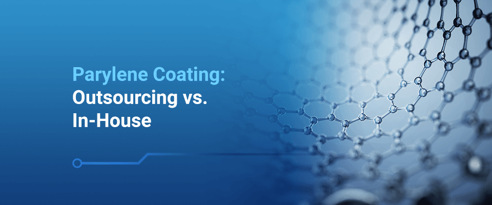 Outsourcing vs In-House Parylene Coating